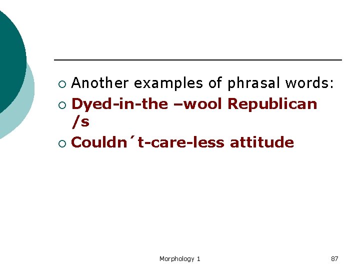 Another examples of phrasal words: ¡ Dyed-in-the –wool Republican /s ¡ Couldn´t-care-less attitude ¡