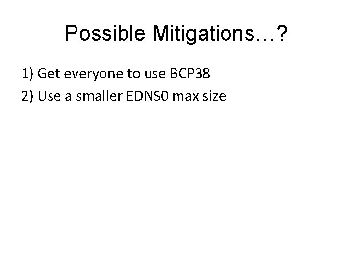 Possible Mitigations…? 1) Get everyone to use BCP 38 2) Use a smaller EDNS