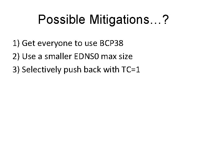 Possible Mitigations…? 1) Get everyone to use BCP 38 2) Use a smaller EDNS