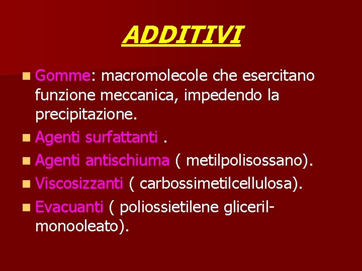 ADDITIVI n Gomme: macromolecole che esercitano funzione meccanica, impedendo la precipitazione. n Agenti surfattanti.