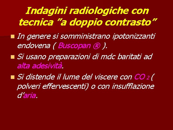 Indagini radiologiche con tecnica ”a doppio contrasto” n In genere si somministrano ipotonizzanti endovena