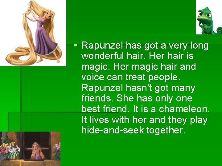 § Rapunzel has got a very long wonderful hair. Her hair is magic. Her
