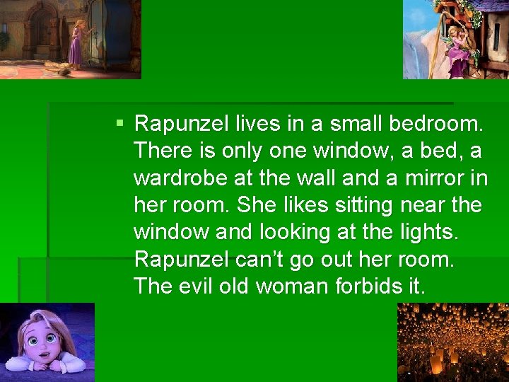 § Rapunzel lives in a small bedroom. There is only one window, a bed,