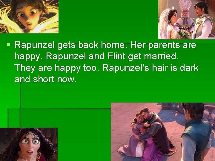 § Rapunzel gets back home. Her parents are happy. Rapunzel and Flint get married.
