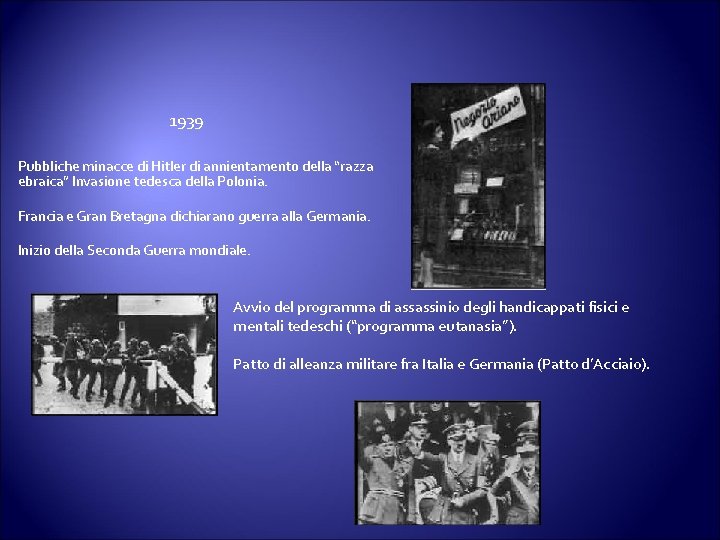 1939 Pubbliche minacce di Hitler di annientamento della “razza ebraica” Invasione tedesca della Polonia. 1939 Pubbliche minacce di Hitler di annientamento della “razza ebraica” Invasione tedesca della Polonia.