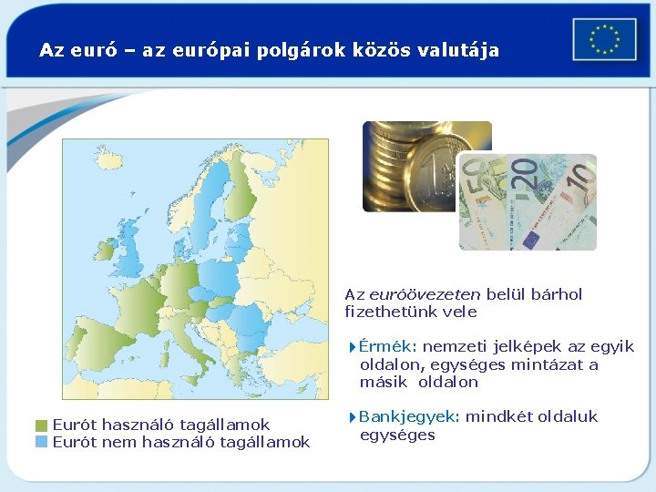 Az euró – az európai polgárok közös valutája Az euróövezeten belül bárhol fizethetünk vele