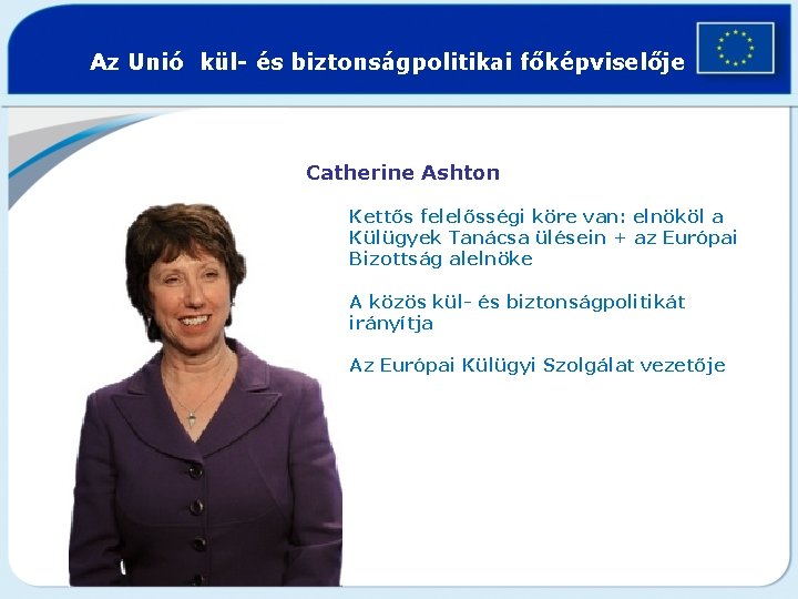 Az Unió kül- és biztonságpolitikai főképviselője Catherine Ashton Kettős felelősségi köre van: elnököl a