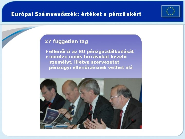 Európai Számvevőszék: értéket a pénzünkért 27 független tag 4 ellenőrzi az EU pénzgazdálkodását 4