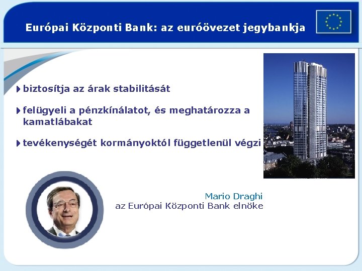  Európai Központi Bank: az euróövezet jegybankja 4 biztosítja az árak stabilitását 4 felügyeli