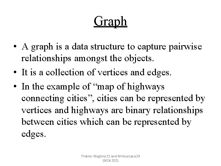 Graph • A graph is a data structure to capture pairwise relationships amongst the