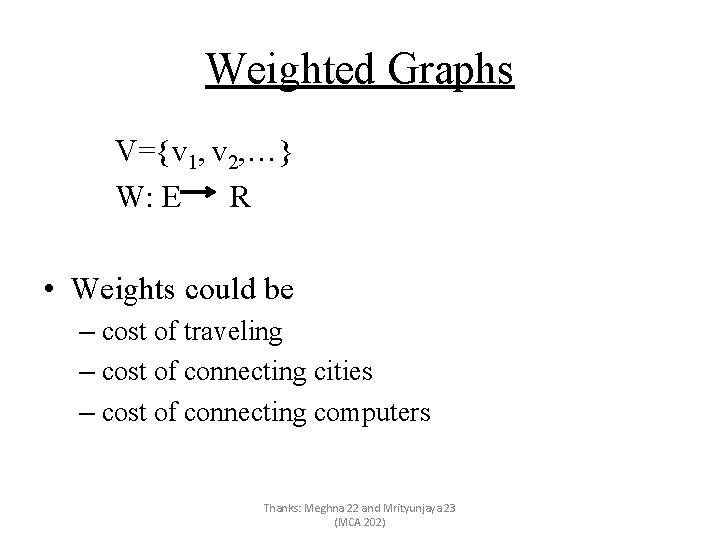 Weighted Graphs V={v 1, v 2, …} W: E R • Weights could be
