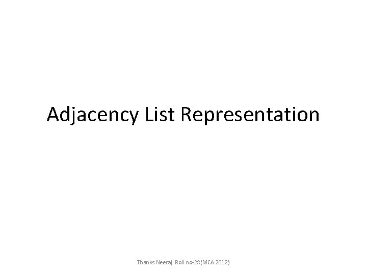 Adjacency List Representation Thanks Neeraj Roll no-28(MCA 2012) 