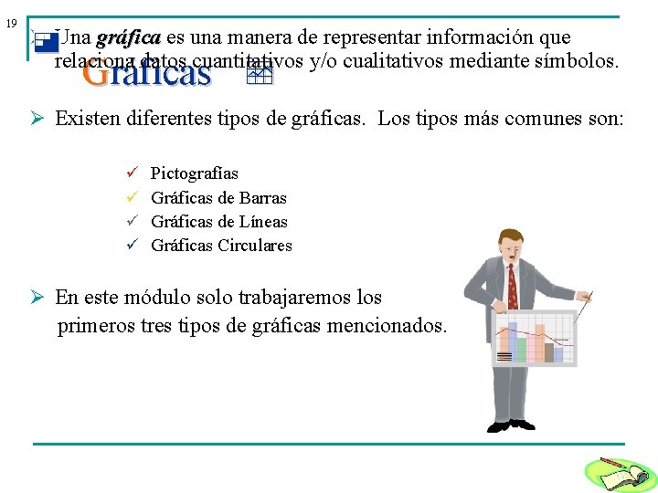 19 Ø Una gráfica es una manera de representar información que relaciona datos cuantitativos