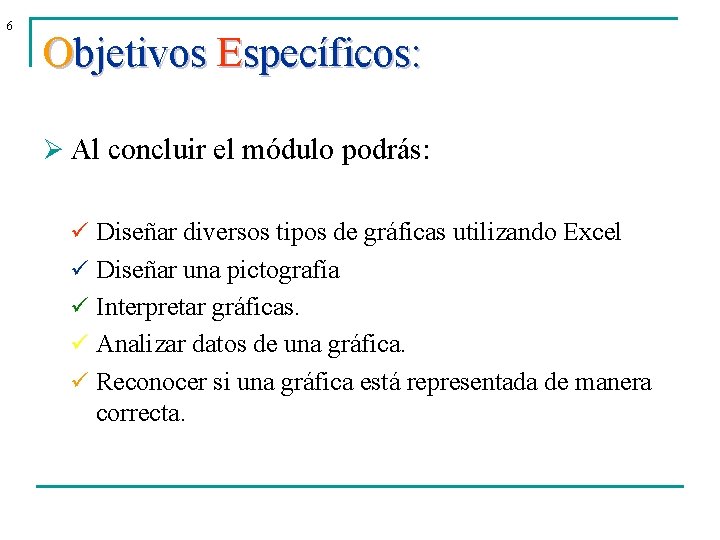 6 Objetivos Específicos: Ø Al concluir el módulo podrás: ü Diseñar diversos tipos de