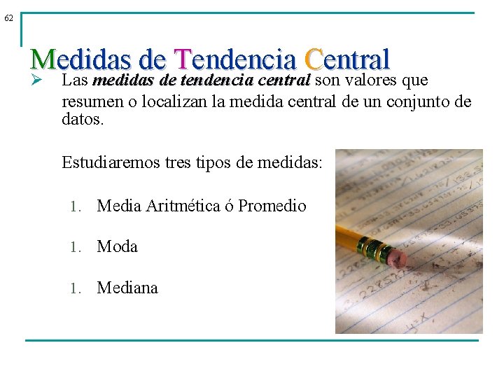 62 Medidas de Tendencia Central Ø Las medidas de tendencia central son valores que