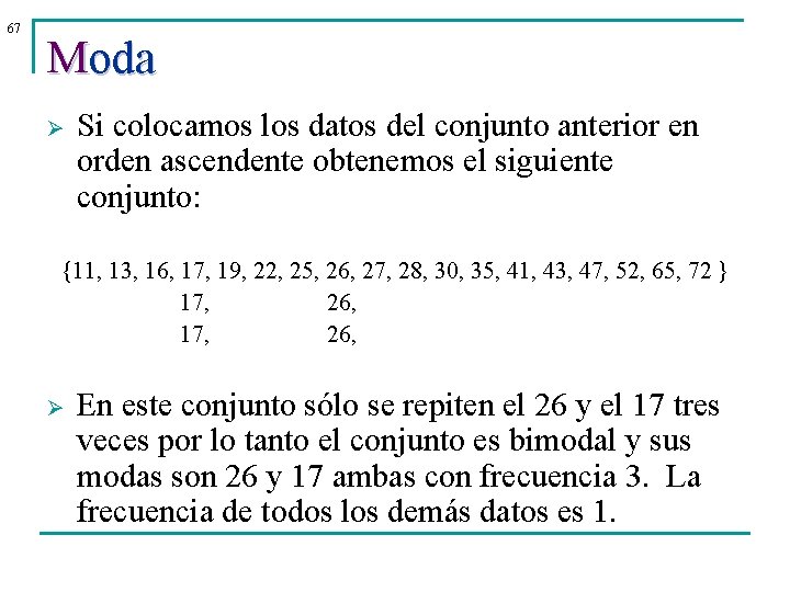 67 Moda Ø Si colocamos los datos del conjunto anterior en orden ascendente obtenemos