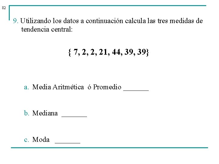 82 9. Utilizando los datos a continuación calcula las tres medidas de tendencia central: