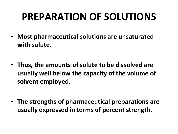 PREPARATION OF SOLUTIONS • Most pharmaceutical solutions are unsaturated with solute. • Thus, the