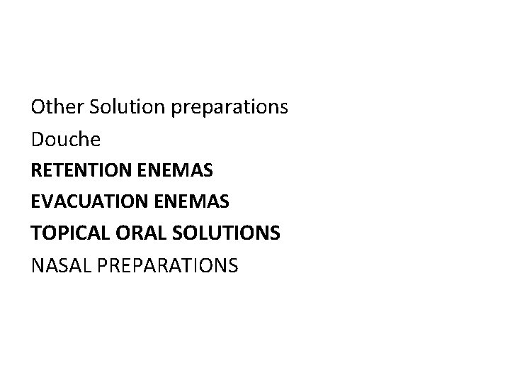 Other Solution preparations Douche RETENTION ENEMAS EVACUATION ENEMAS TOPICAL ORAL SOLUTIONS NASAL PREPARATIONS 