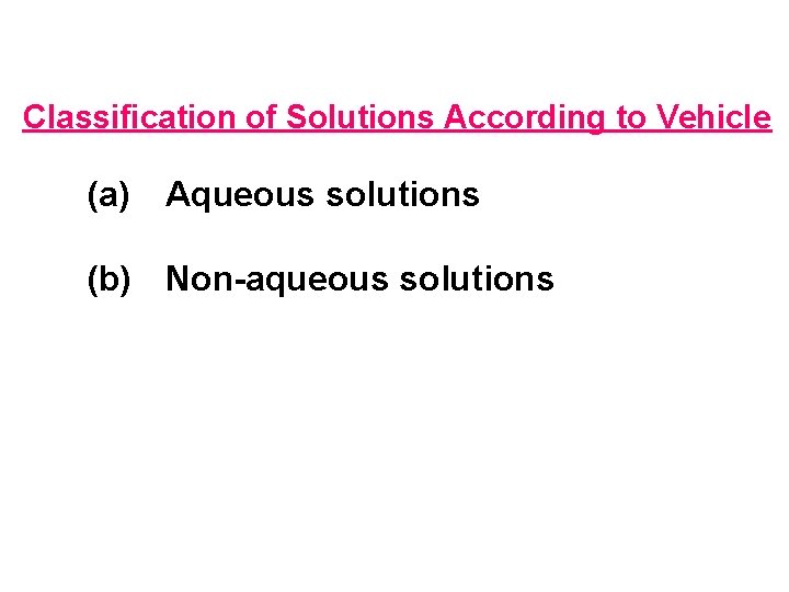 Classification of Solutions According to Vehicle (a) Aqueous solutions (b) Non-aqueous solutions 