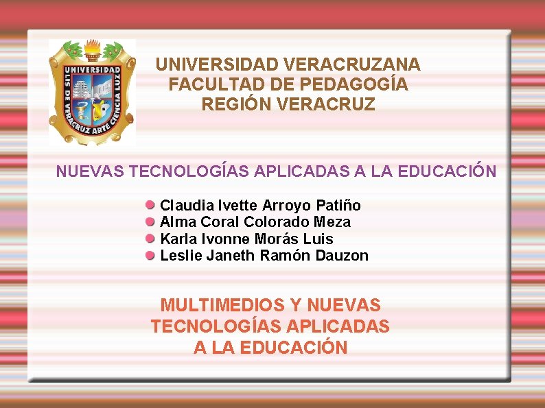 UNIVERSIDAD VERACRUZANA FACULTAD DE PEDAGOGÍA REGIÓN VERACRUZ NUEVAS TECNOLOGÍAS APLICADAS A LA EDUCACIÓN Claudia