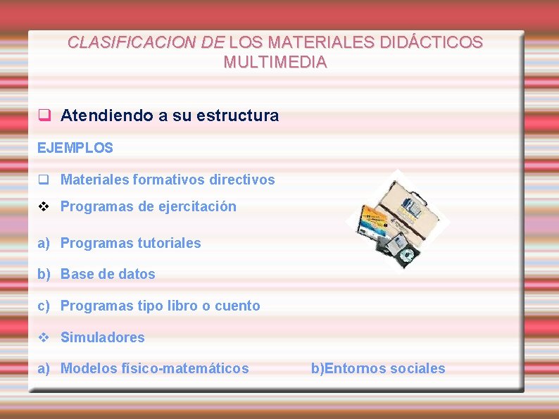 CLASIFICACION DE LOS MATERIALES DIDÁCTICOS MULTIMEDIA Atendiendo a su estructura EJEMPLOS Materiales formativos directivos