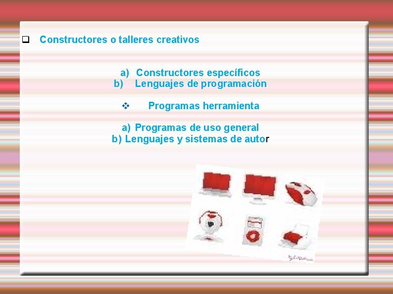  Constructores o talleres creativos a) Constructores específicos b) Lenguajes de programación Programas herramienta