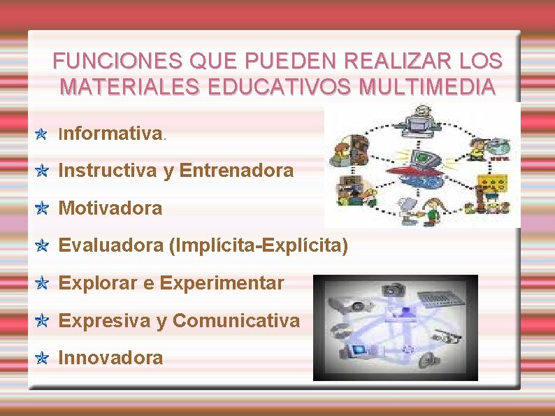 FUNCIONES QUE PUEDEN REALIZAR LOS MATERIALES EDUCATIVOS MULTIMEDIA Informativa. Instructiva y Entrenadora Motivadora Evaluadora