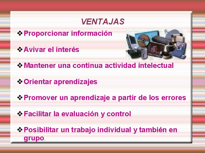 VENTAJAS Proporcionar información Avivar el interés Mantener una continua actividad intelectual Orientar aprendizajes Promover