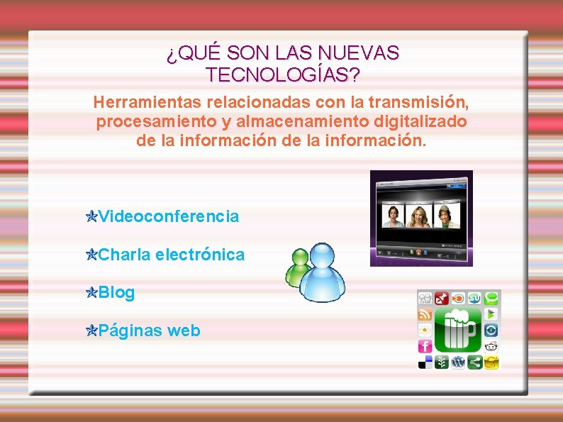 ¿QUÉ SON LAS NUEVAS TECNOLOGÍAS? Herramientas relacionadas con la transmisión, procesamiento y almacenamiento digitalizado