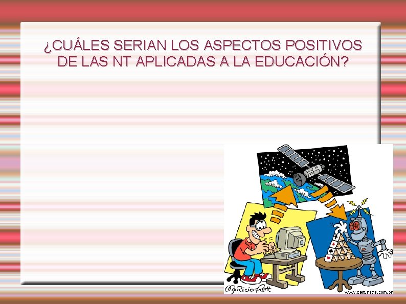 ¿CUÁLES SERIAN LOS ASPECTOS POSITIVOS DE LAS NT APLICADAS A LA EDUCACIÓN? 