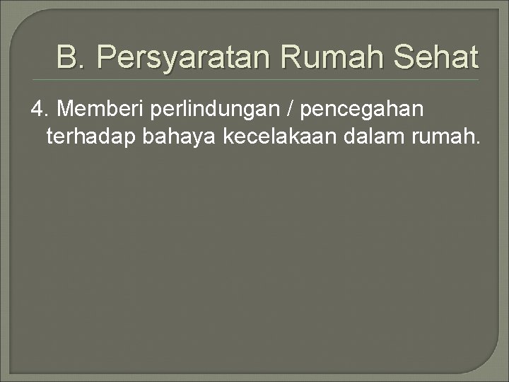 B. Persyaratan Rumah Sehat 4. Memberi perlindungan / pencegahan terhadap bahaya kecelakaan dalam rumah.