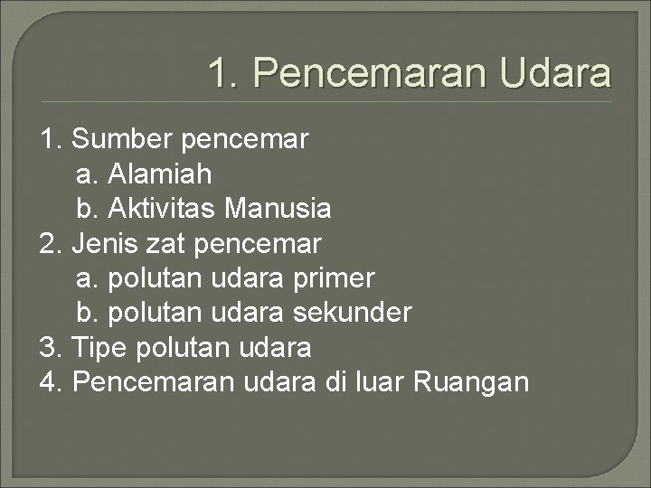 1. Pencemaran Udara 1. Sumber pencemar a. Alamiah b. Aktivitas Manusia 2. Jenis zat