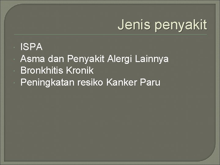 Jenis penyakit ISPA Asma dan Penyakit Alergi Lainnya Bronkhitis Kronik Peningkatan resiko Kanker Paru