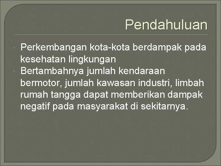 Pendahuluan Perkembangan kota-kota berdampak pada kesehatan lingkungan Bertambahnya jumlah kendaraan bermotor, jumlah kawasan industri,