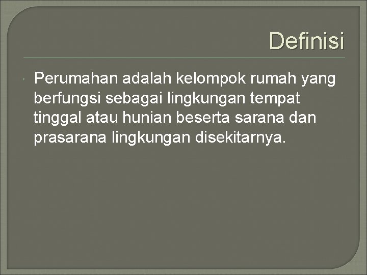 Definisi Perumahan adalah kelompok rumah yang berfungsi sebagai lingkungan tempat tinggal atau hunian beserta