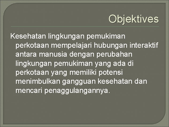 Objektives Kesehatan lingkungan pemukiman perkotaan mempelajari hubungan interaktif antara manusia dengan perubahan lingkungan pemukiman