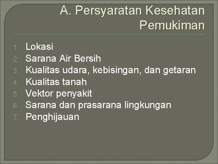 A. Persyaratan Kesehatan Pemukiman 1. 2. 3. 4. 5. 6. 7. Lokasi Sarana Air