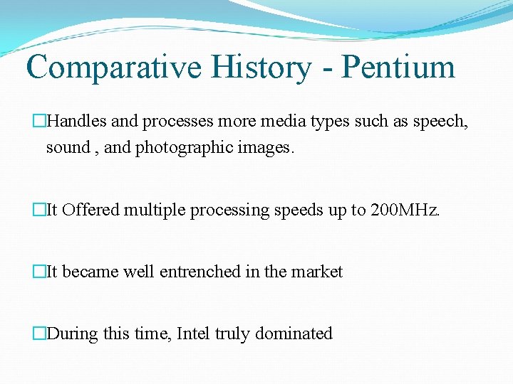 Comparative History - Pentium �Handles and processes more media types such as speech, sound