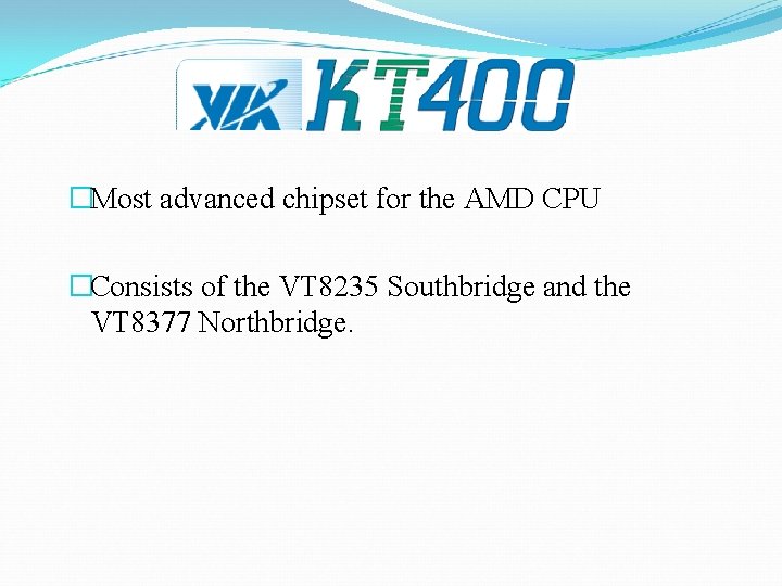 �Most advanced chipset for the AMD CPU �Consists of the VT 8235 Southbridge and