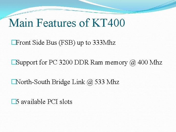 Main Features of KT 400 �Front Side Bus (FSB) up to 333 Mhz �Support