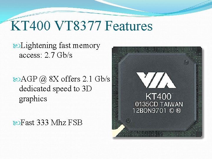 KT 400 VT 8377 Features Lightening fast memory access: 2. 7 Gb/s AGP @