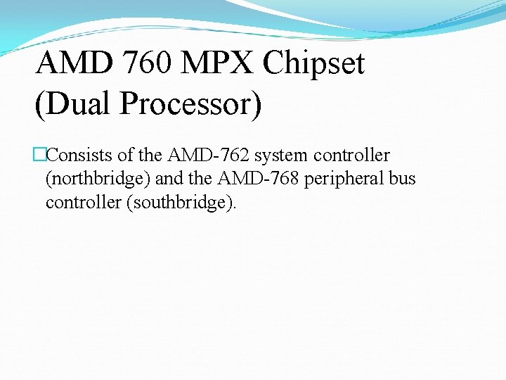 AMD 760 MPX Chipset (Dual Processor) �Consists of the AMD-762 system controller (northbridge) and