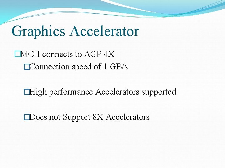 Graphics Accelerator �MCH connects to AGP 4 X �Connection speed of 1 GB/s �High