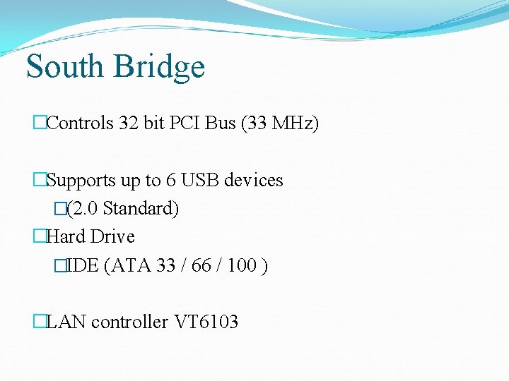 South Bridge �Controls 32 bit PCI Bus (33 MHz) �Supports up to 6 USB