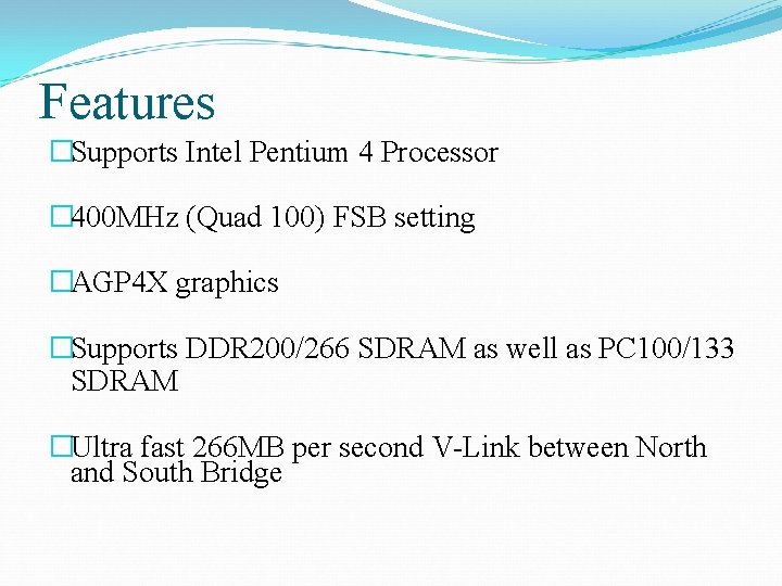 Features �Supports Intel Pentium 4 Processor � 400 MHz (Quad 100) FSB setting �AGP