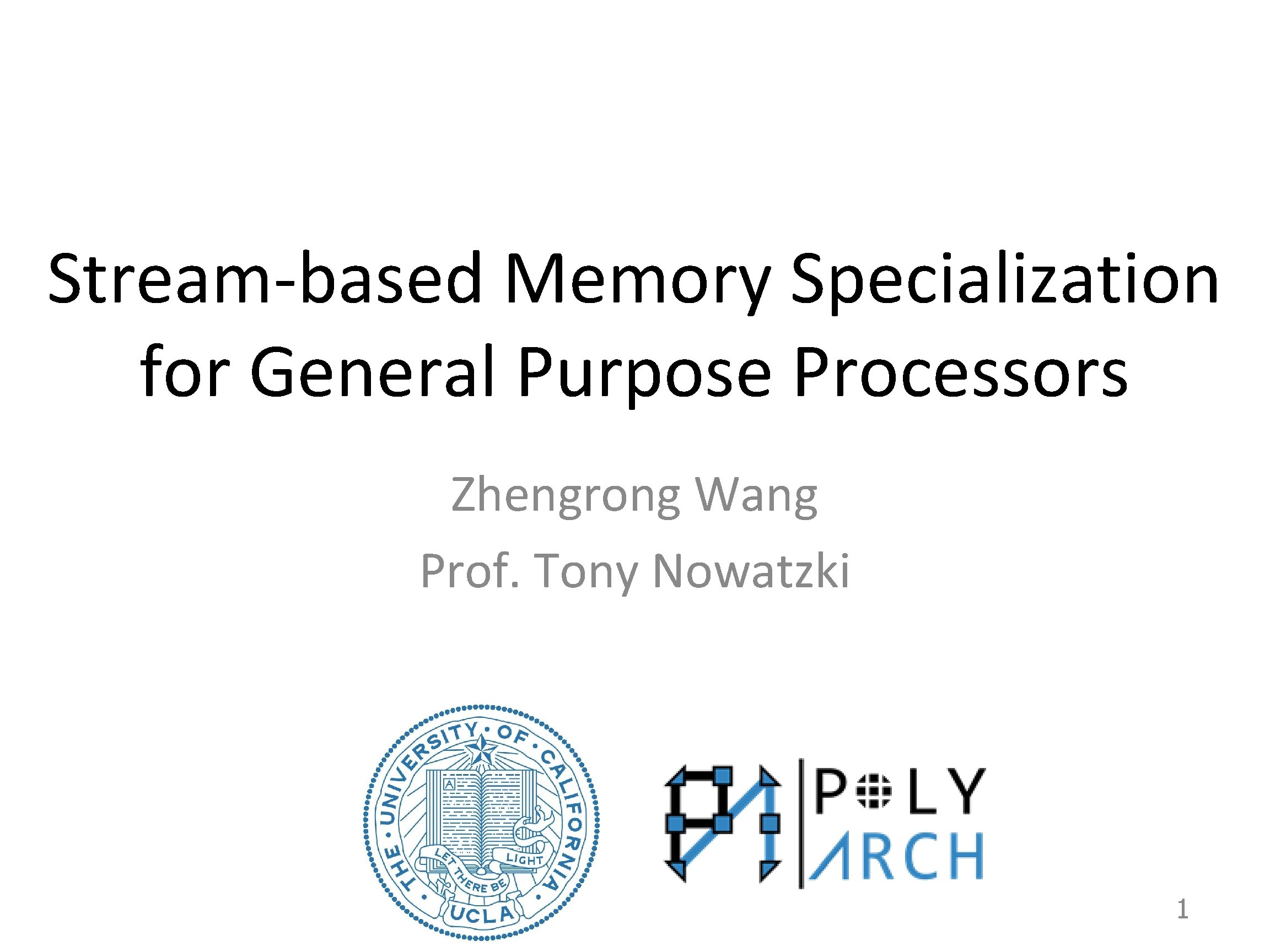 Stream-based Memory Specialization for General Purpose Processors Zhengrong Wang Prof. Tony Nowatzki 1 