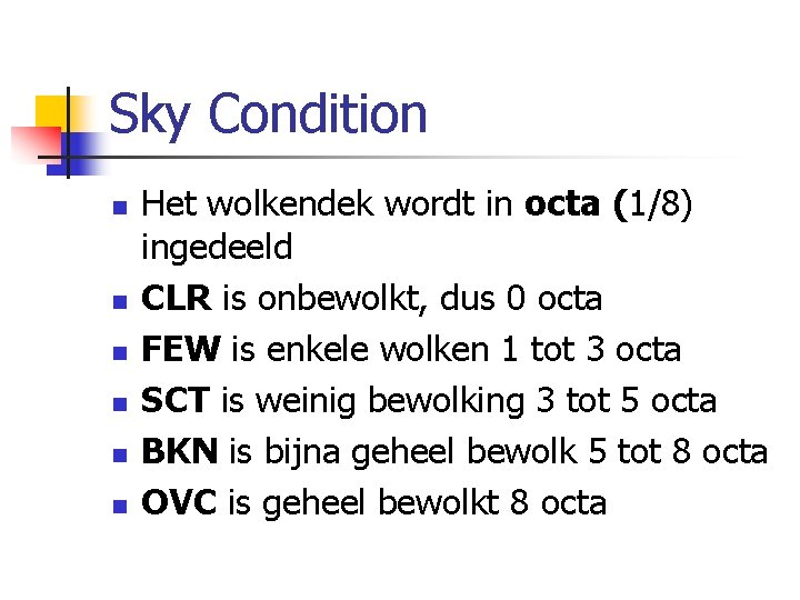 Sky Condition n n n Het wolkendek wordt in octa (1/8) ingedeeld CLR is