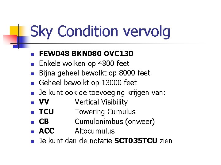 Sky Condition vervolg n n n n n FEW 048 BKN 080 OVC 130