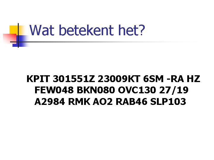 Wat betekent het? KPIT 301551 Z 23009 KT 6 SM -RA HZ FEW 048